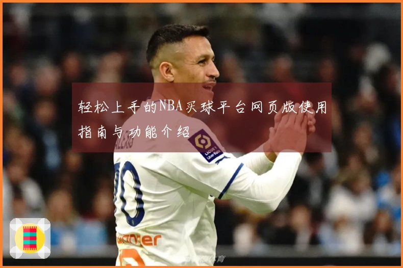 轻松上手的NBA买球平台网页版使用指南与功能介绍
