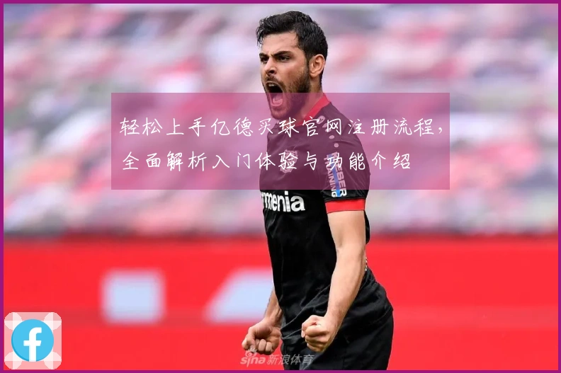 轻松上手亿德买球官网注册流程，全面解析入门体验与功能介绍