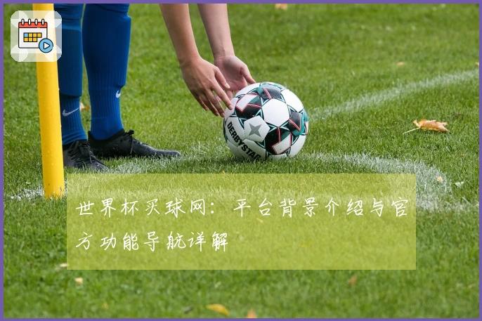 世界杯买球网：平台背景介绍与官方功能导航详解