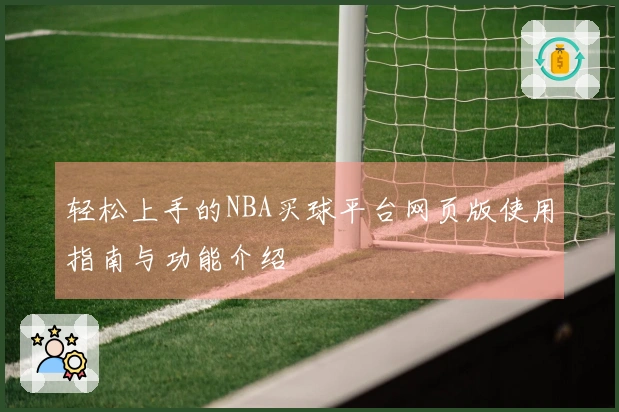 轻松上手的NBA买球平台网页版使用指南与功能介绍
